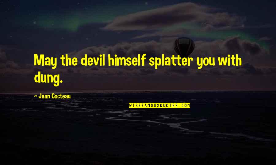 Splatter Quotes By Jean Cocteau: May the devil himself splatter you with dung.