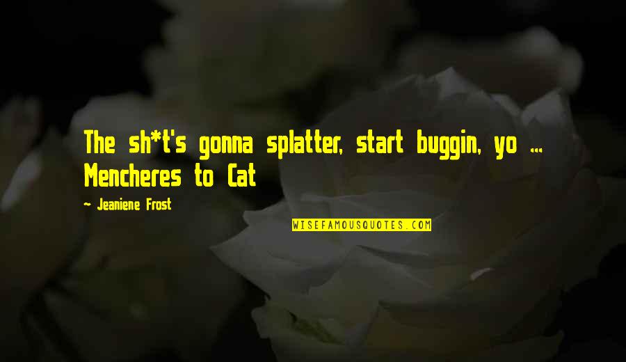 Splatter Quotes By Jeaniene Frost: The sh*t's gonna splatter, start buggin, yo ...
