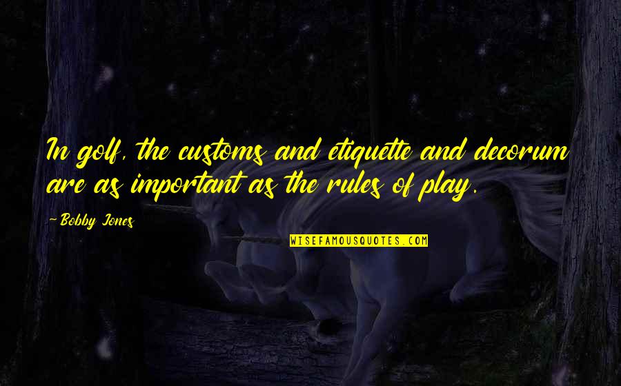 Splay Quotes By Bobby Jones: In golf, the customs and etiquette and decorum