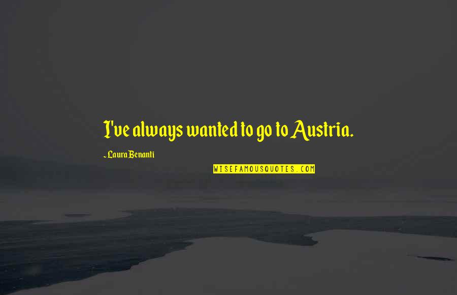 Splaying Quotes By Laura Benanti: I've always wanted to go to Austria.