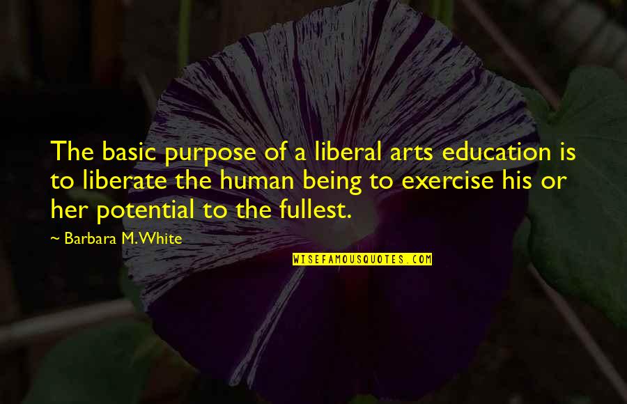 Spleenless And Pneumonia Quotes By Barbara M. White: The basic purpose of a liberal arts education Spleenless And Pneumonia Quotes By Barbara M. White: The basic purpose of a liberal arts education