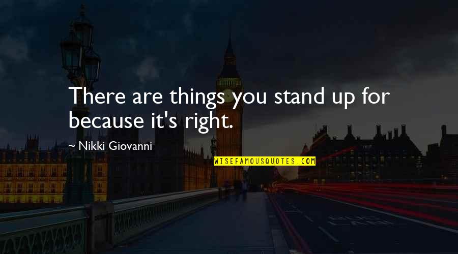 Spleenless And Pneumonia Quotes By Nikki Giovanni: There are things you stand up for because Spleenless And Pneumonia Quotes By Nikki Giovanni: There are things you stand up for because
