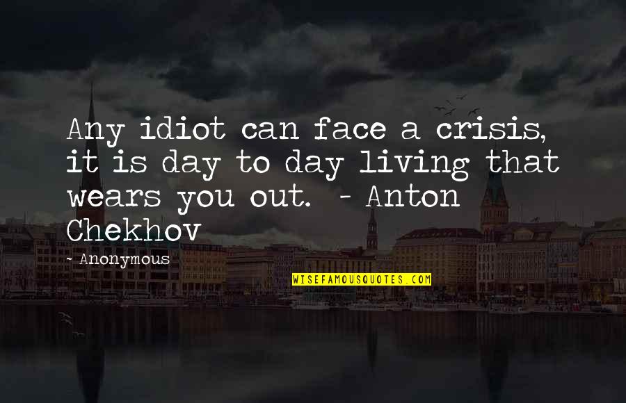 Spleens Quotes By Anonymous: Any idiot can face a crisis, it is