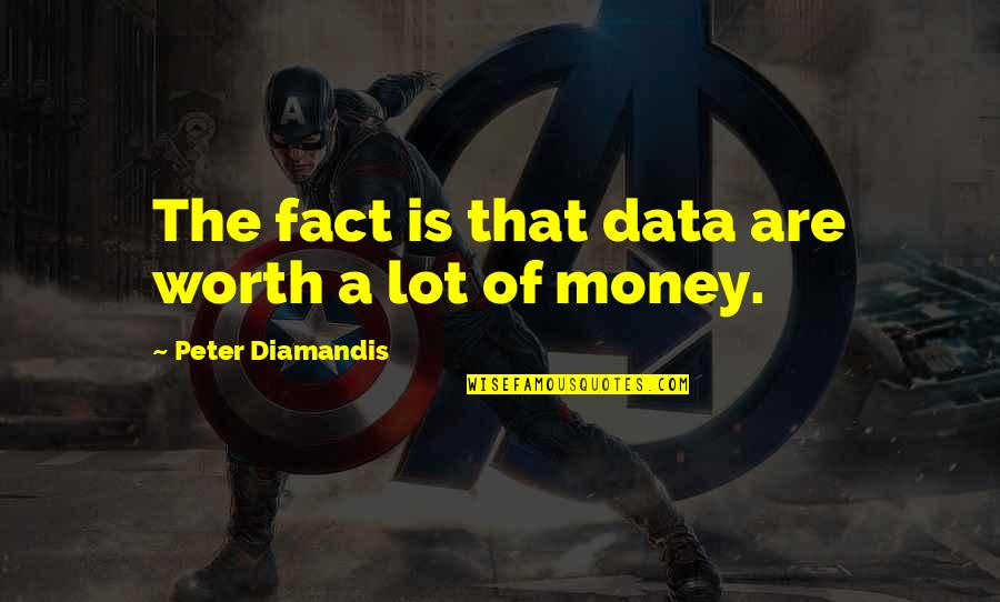 Spleens Quotes By Peter Diamandis: The fact is that data are worth a Spleens Quotes By Peter Diamandis: The fact is that data are worth a