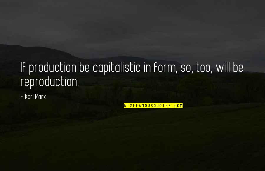 Splendent Quotes By Karl Marx: If production be capitalistic in form, so, too,