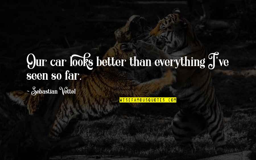 Splendeur Synonyme Quotes By Sebastian Vettel: Our car looks better than everything I've seen Splendeur Synonyme Quotes By Sebastian Vettel: Our car looks better than everything I've seen