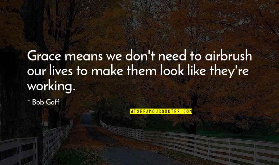 Splendeurs De Maurice Quotes By Bob Goff: Grace means we don't need to airbrush our