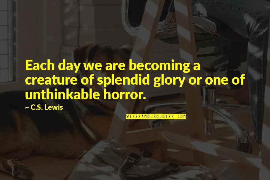 Splendid Day Quotes By C.S. Lewis: Each day we are becoming a creature of