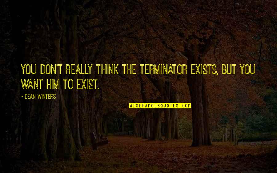 Splendid Day Quotes By Dean Winters: You don't really think The Terminator exists, but