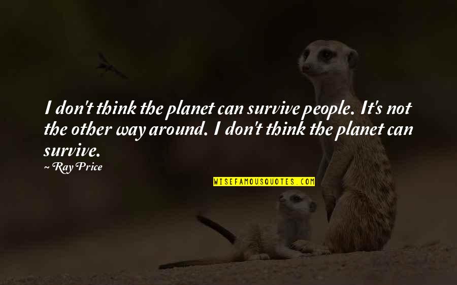 Splendid Day Quotes By Ray Price: I don't think the planet can survive people.