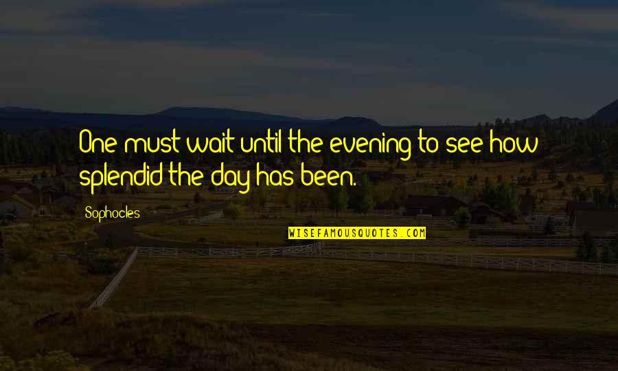 Splendid Day Quotes By Sophocles: One must wait until the evening to see