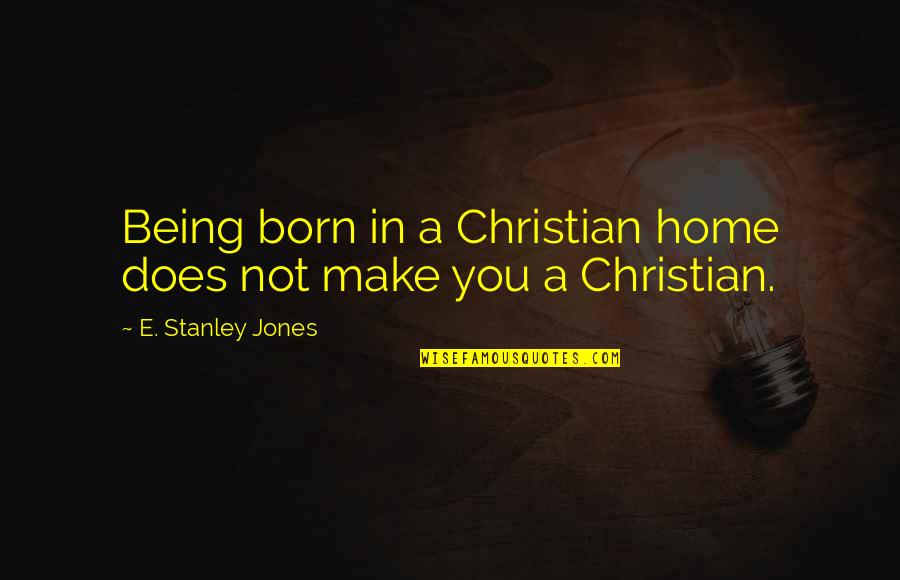 Splendid Iris Quotes By E. Stanley Jones: Being born in a Christian home does not