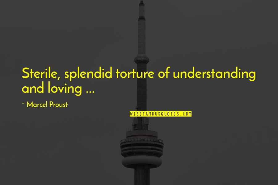 Splendid Love Quotes By Marcel Proust: Sterile, splendid torture of understanding and loving ...