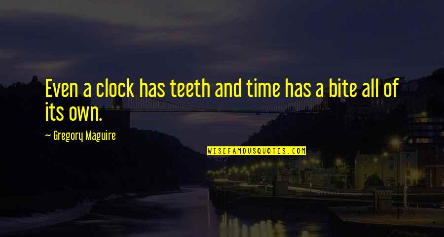 Splendida Bvlgari Quotes By Gregory Maguire: Even a clock has teeth and time has Splendida Bvlgari Quotes By Gregory Maguire: Even a clock has teeth and time has