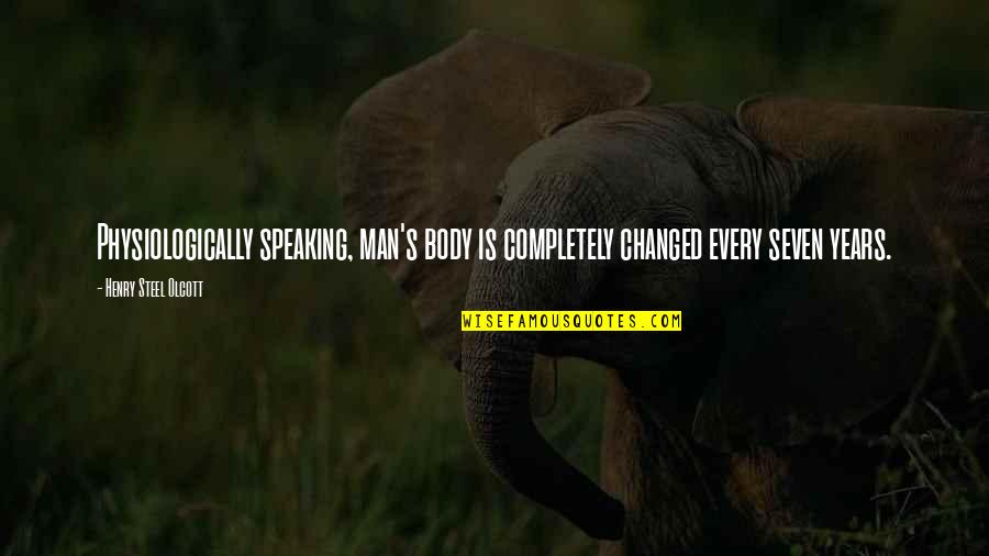 Splendida Bvlgari Quotes By Henry Steel Olcott: Physiologically speaking, man's body is completely changed every Splendida Bvlgari Quotes By Henry Steel Olcott: Physiologically speaking, man's body is completely changed every
