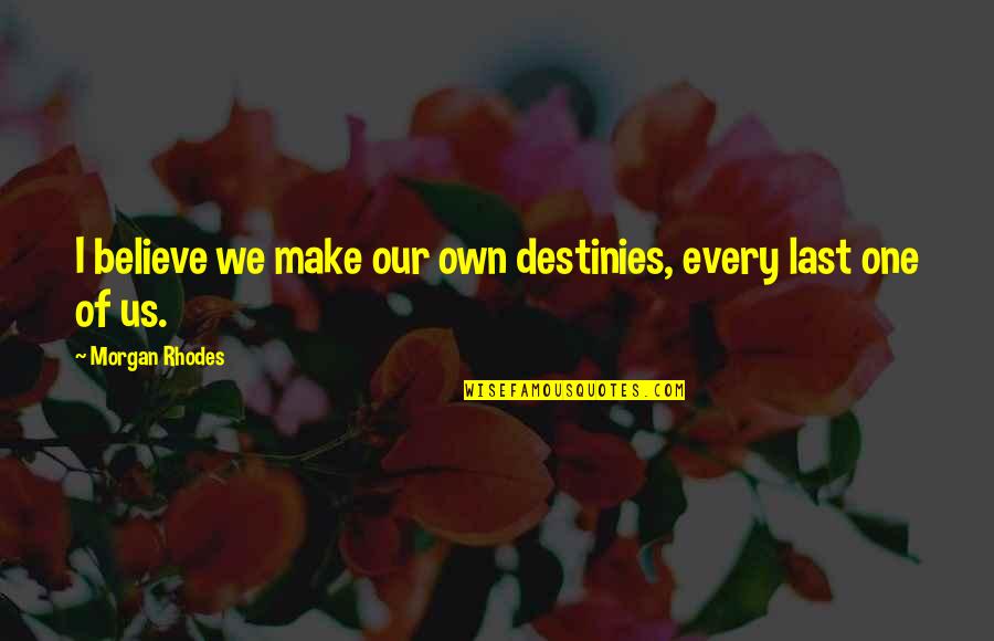 Splendide Washer Dryer Quotes By Morgan Rhodes: I believe we make our own destinies, every Splendide Washer Dryer Quotes By Morgan Rhodes: I believe we make our own destinies, every