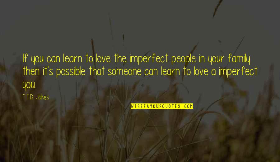 Splendidly In A Sentence Quotes By T.D. Jakes: If you can learn to love the imperfect