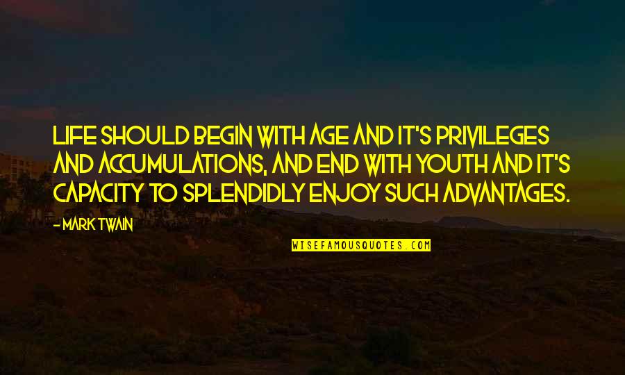 Splendidly Quotes By Mark Twain: Life should begin with age and it's privileges