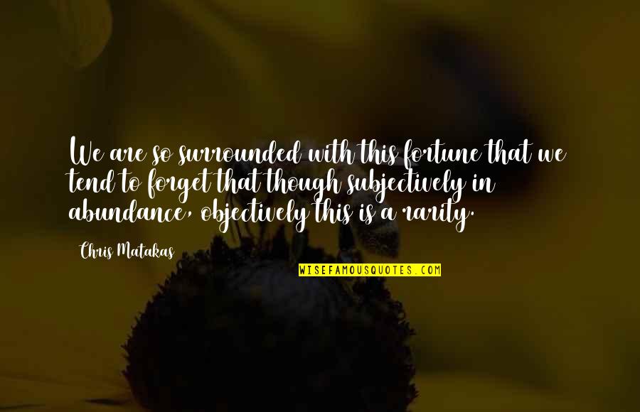 Splendido At The Chateau Quotes By Chris Matakas: We are so surrounded with this fortune that Splendido At The Chateau Quotes By Chris Matakas: We are so surrounded with this fortune that