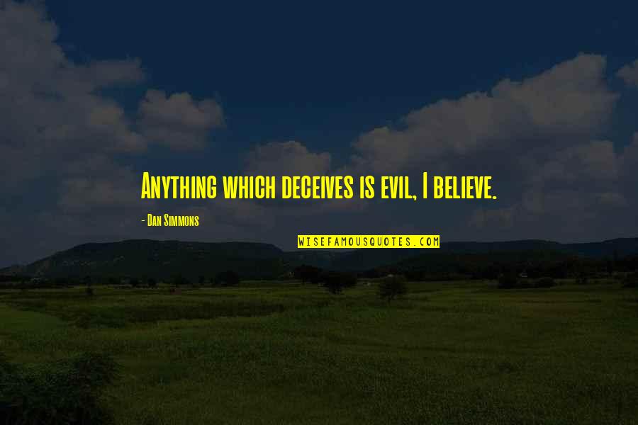 Splendor Of Life Quotes By Dan Simmons: Anything which deceives is evil, I believe. Splendor Of Life Quotes By Dan Simmons: Anything which deceives is evil, I believe.
