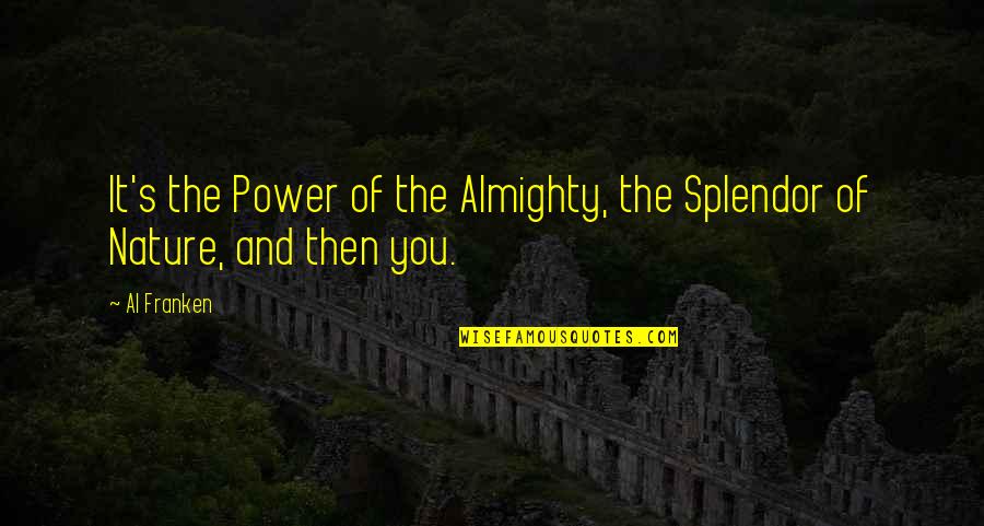 Splendor Quotes By Al Franken: It's the Power of the Almighty, the Splendor