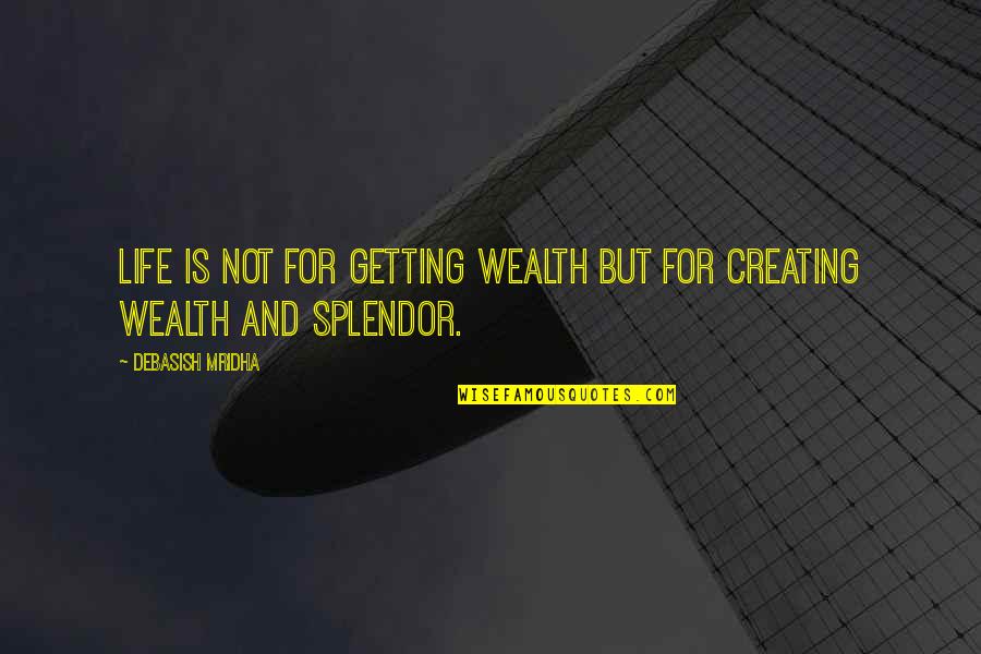 Splendor Quotes By Debasish Mridha: Life is not for getting wealth but for