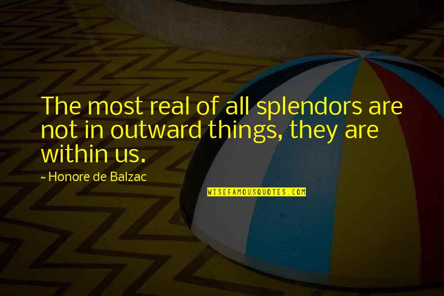 Splendor Quotes By Honore De Balzac: The most real of all splendors are not