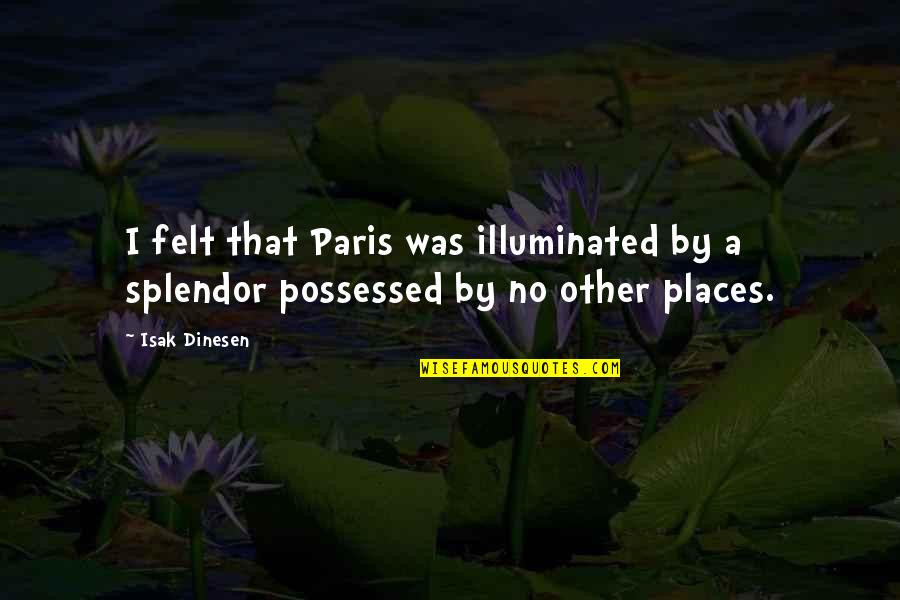 Splendor Quotes By Isak Dinesen: I felt that Paris was illuminated by a