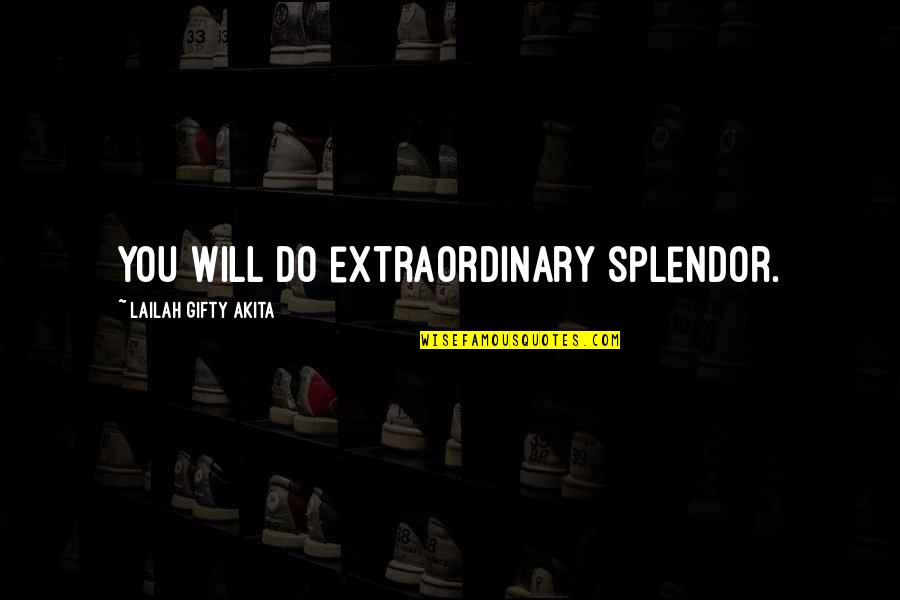 Splendor Quotes By Lailah Gifty Akita: You will do extraordinary splendor.