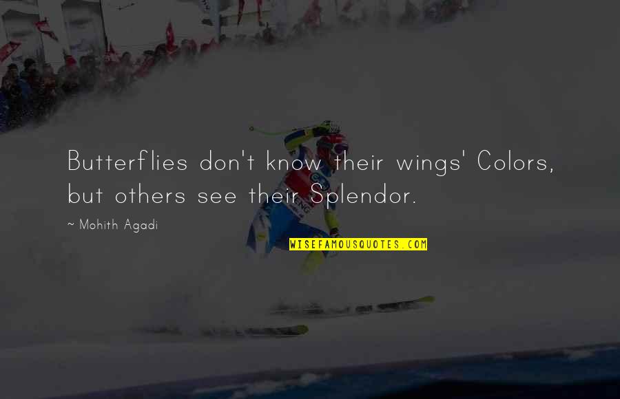 Splendor Quotes By Mohith Agadi: Butterflies don't know their wings' Colors, but others