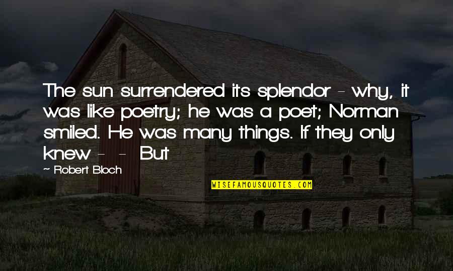 Splendor Quotes By Robert Bloch: The sun surrendered its splendor - why, it