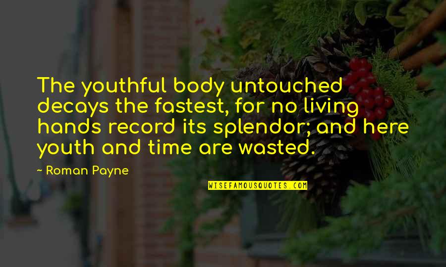 Splendor Quotes By Roman Payne: The youthful body untouched decays the fastest, for