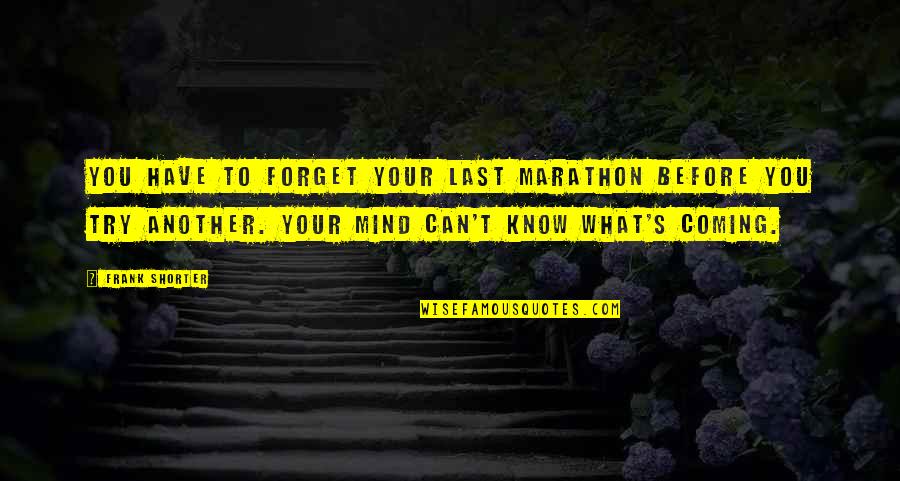 Splendors Quotes By Frank Shorter: You have to forget your last marathon before