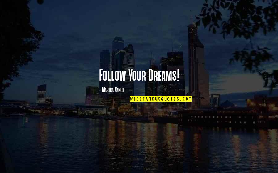 Splendors Quotes By Marica Vance: Follow Your Dreams!