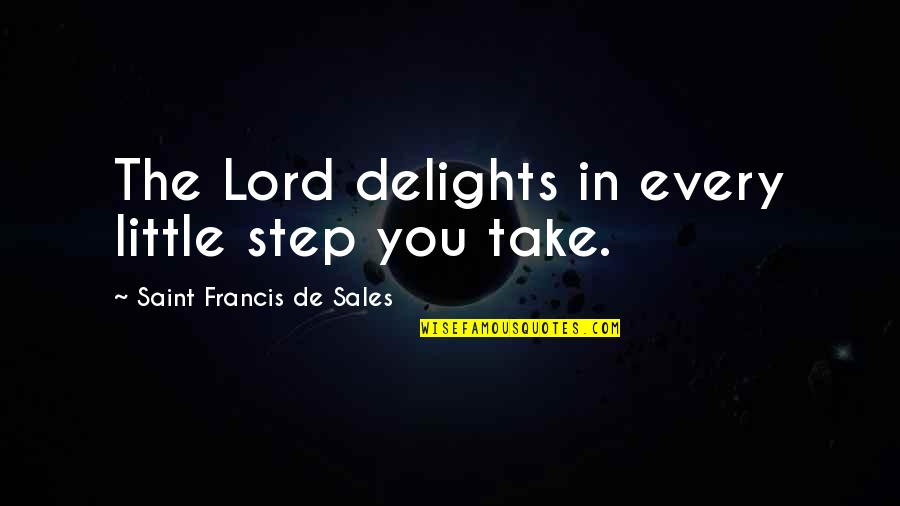 Splendors Quotes By Saint Francis De Sales: The Lord delights in every little step you