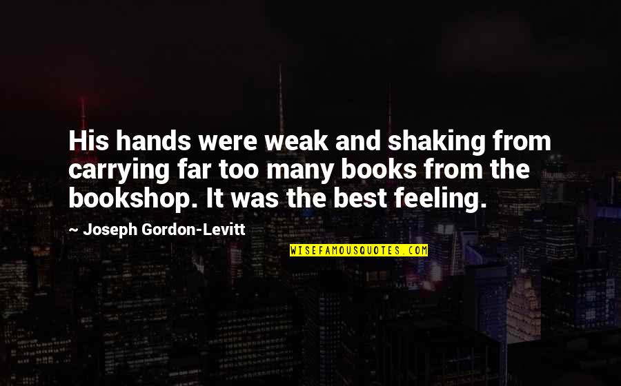 Splendors Vendor Quotes By Joseph Gordon-Levitt: His hands were weak and shaking from carrying
