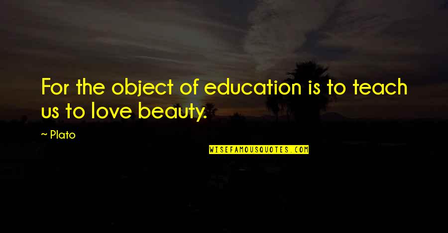 Splendour Boat Quotes By Plato: For the object of education is to teach