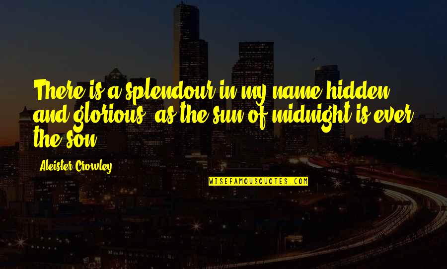 Splendour Quotes By Aleister Crowley: There is a splendour in my name hidden