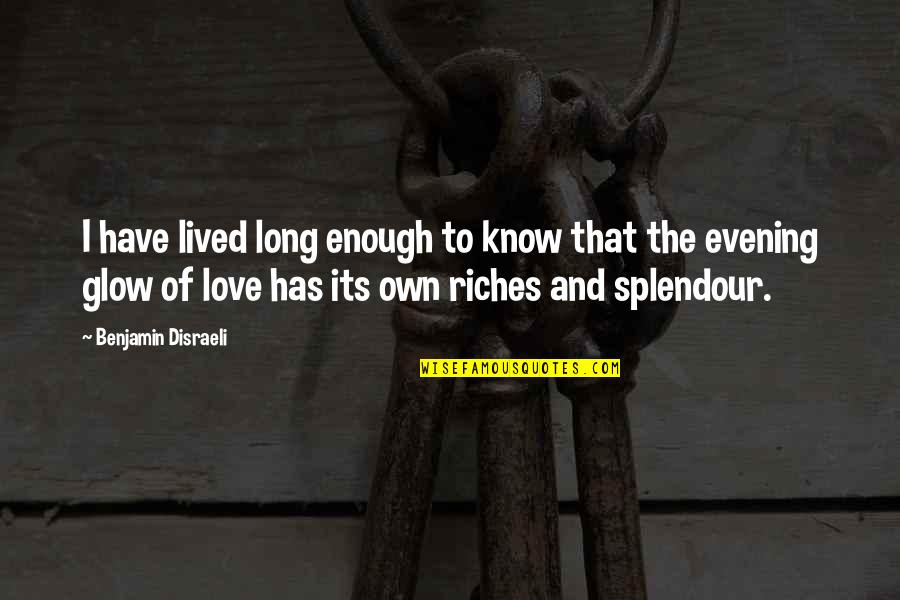 Splendour Quotes By Benjamin Disraeli: I have lived long enough to know that