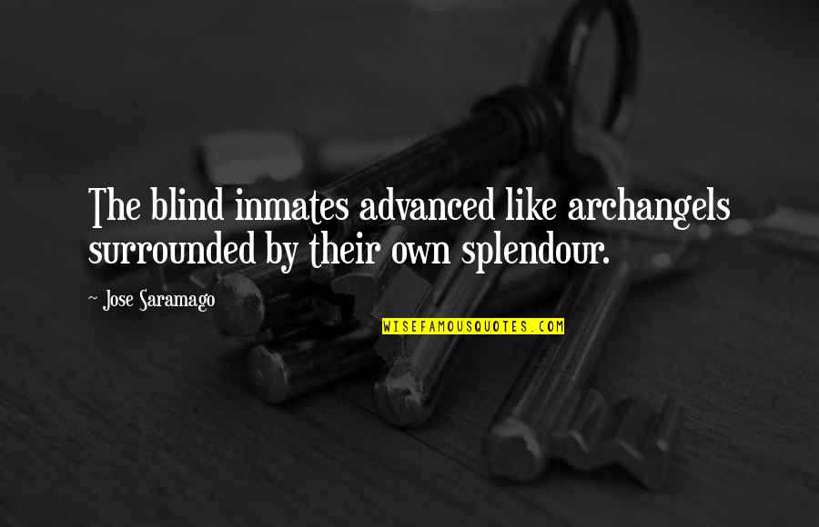 Splendour Quotes By Jose Saramago: The blind inmates advanced like archangels surrounded by