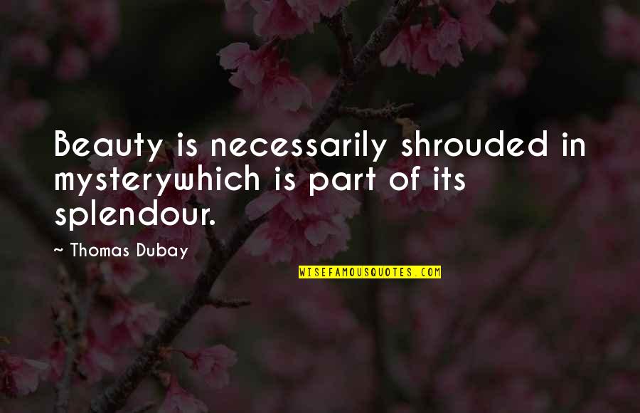 Splendour Quotes By Thomas Dubay: Beauty is necessarily shrouded in mysterywhich is part