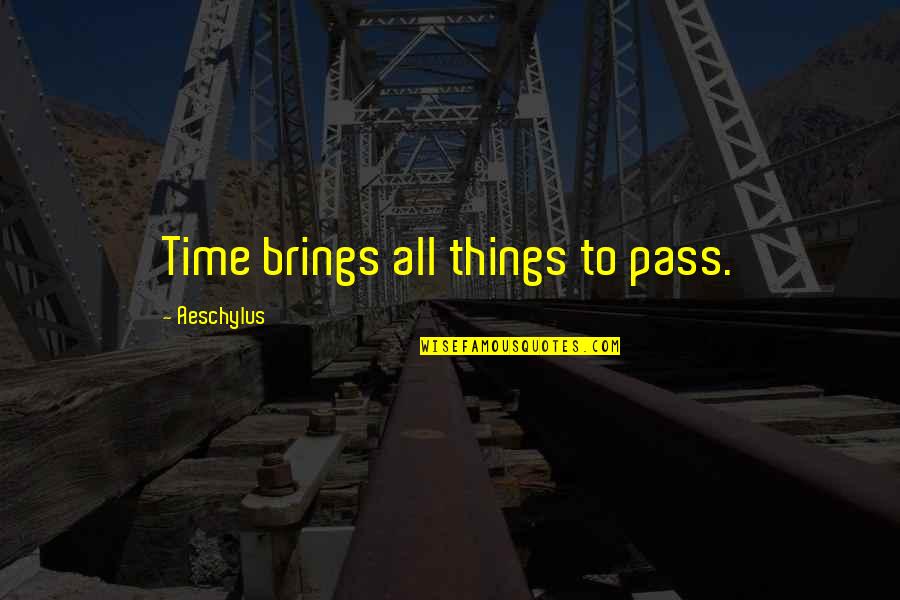 Splenitive Quotes By Aeschylus: Time brings all things to pass.