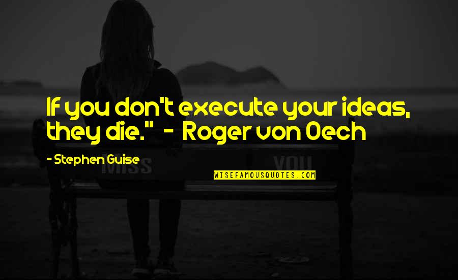 Splice Music Quotes By Stephen Guise: If you don't execute your ideas, they die."