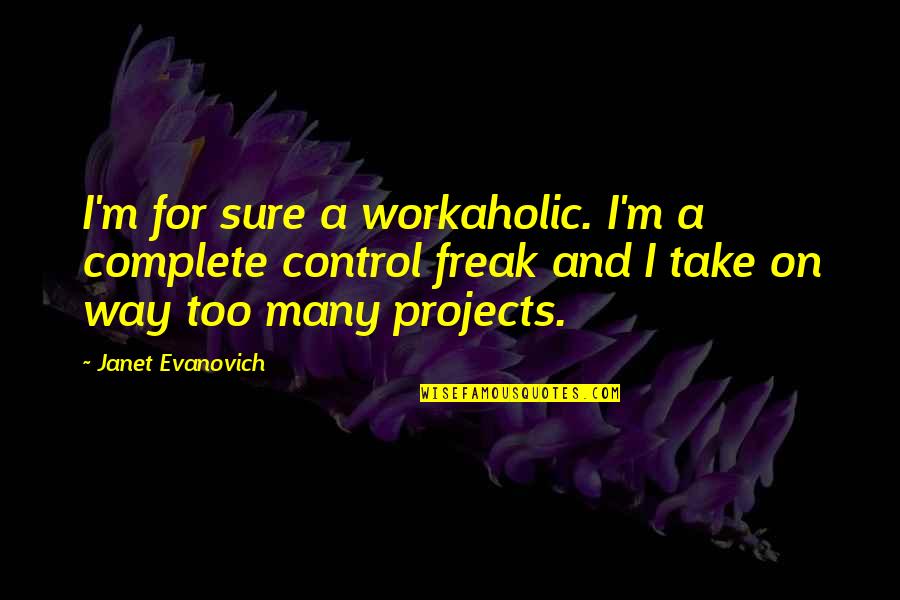 Spliced Quote Quotes By Janet Evanovich: I'm for sure a workaholic. I'm a complete