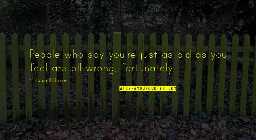 Splichal Farms Quotes By Russell Baker: People who say you're just as old as