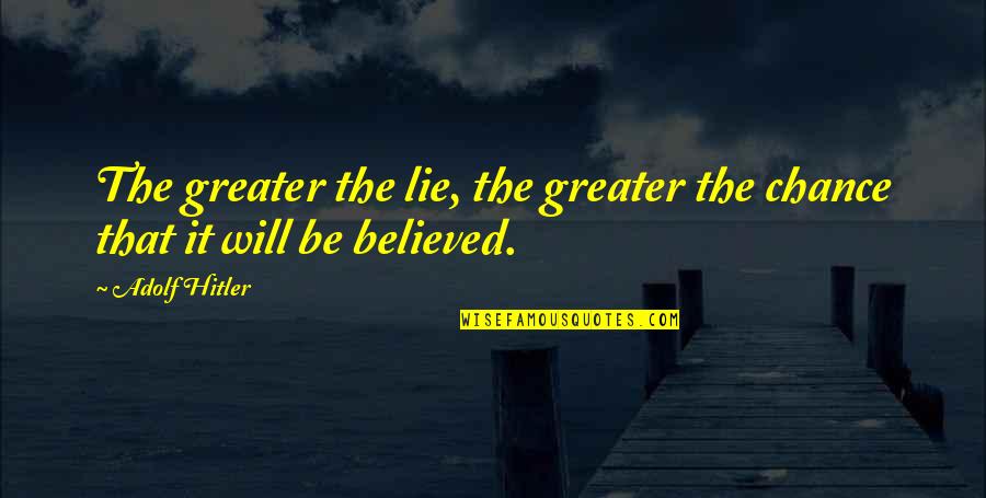 Splintery Fracture Quotes By Adolf Hitler: The greater the lie, the greater the chance