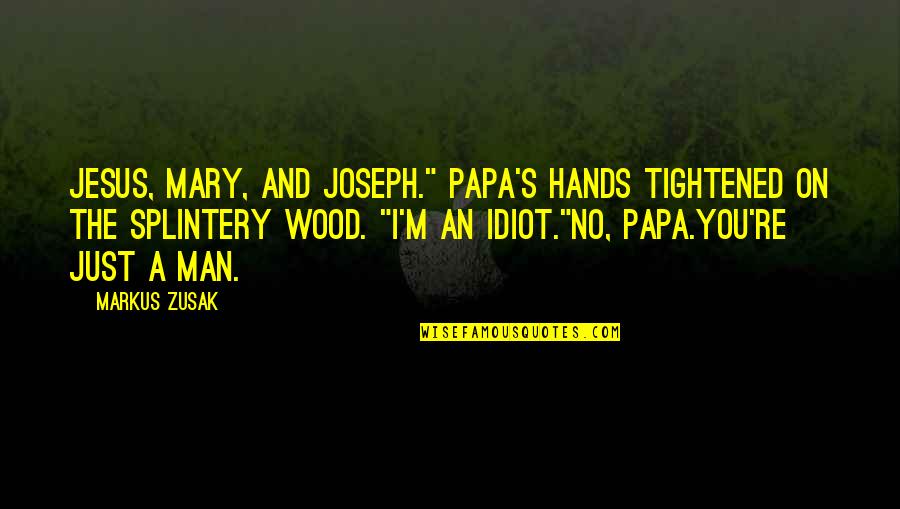 Splintery Quotes By Markus Zusak: Jesus, Mary, and Joseph." Papa's hands tightened on