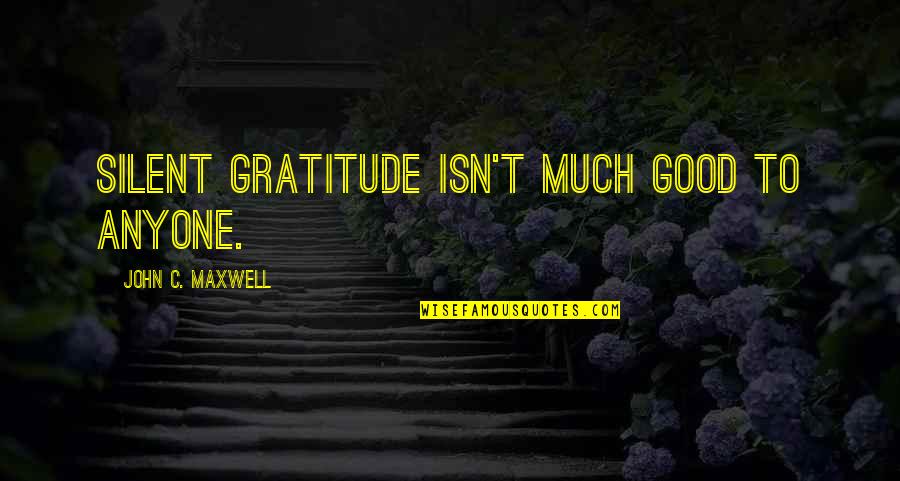 Splintery Rock Quotes By John C. Maxwell: Silent gratitude isn't much good to anyone. Splintery Rock Quotes By John C. Maxwell: Silent gratitude isn't much good to anyone.