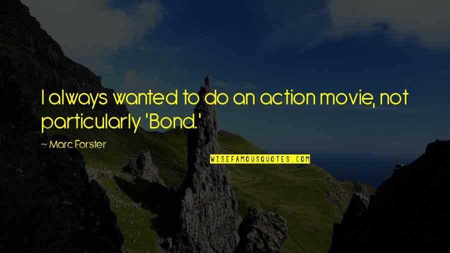 Splints Daisies Quotes By Marc Forster: I always wanted to do an action movie,