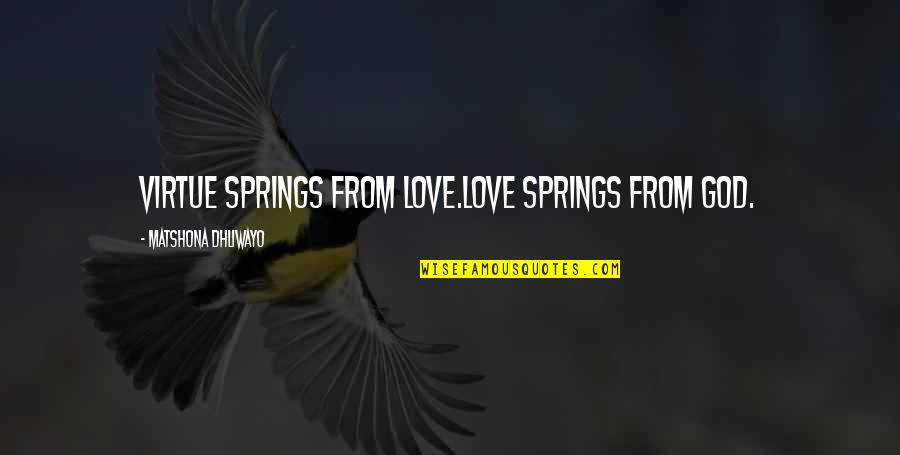 Split Foot Quotes By Matshona Dhliwayo: Virtue springs from love.Love springs from God.